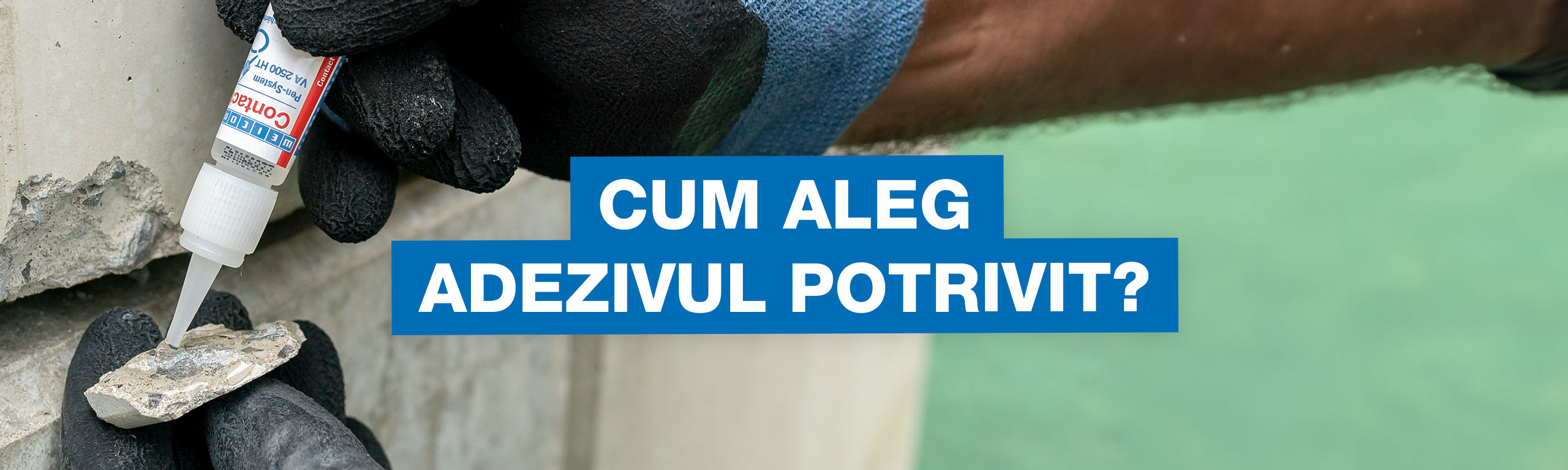 Mâini cu mănuși care aplică adeziv lichid pe o bucată spartă de beton dintr-un flacon mic, suprapuse cu o casetă de text albastră pe care scrie „CUM ALEG ADEZIVUL POTRIVIT?”.